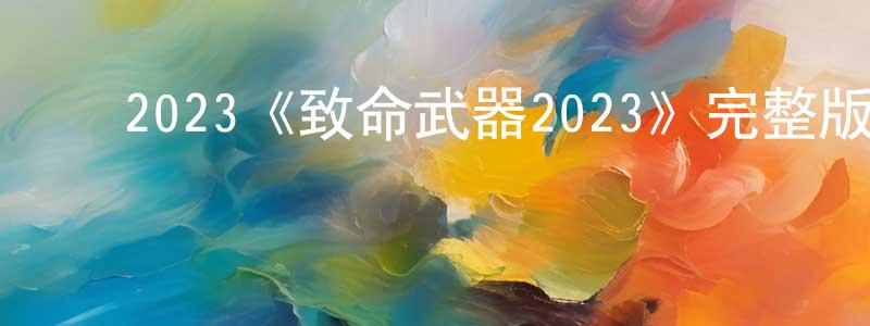 ﻿陈韶的网络影视资源,﻿2023《致命武器2023》完整版电影/在线观看/百度云-美剧天堂